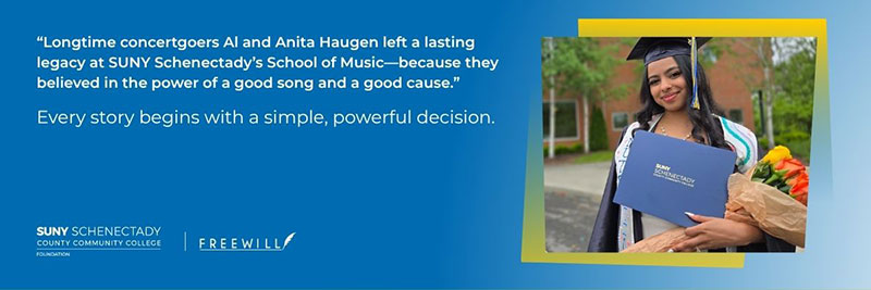 Graphic for Freewill. "Longtime concertgoers Al and Anita Hugen left a lasting legacy at SUNY Schenectady's School of Music - because they believed in the power of a good song and a good cause. Every story begins with a simple, powerful decision."